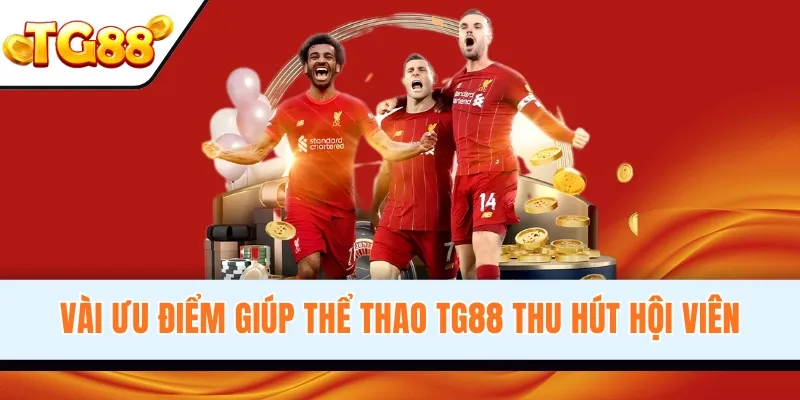Vài ưu điểm giúp thể thao TG88 thu hút hội viên