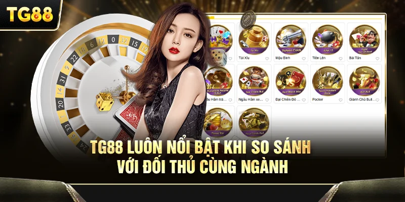 TG88 luôn nổi bật khi so sánh với đối thủ cùng ngành